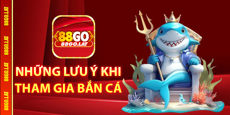 Những lưu ý khi tham gia Bắn Cá 88go