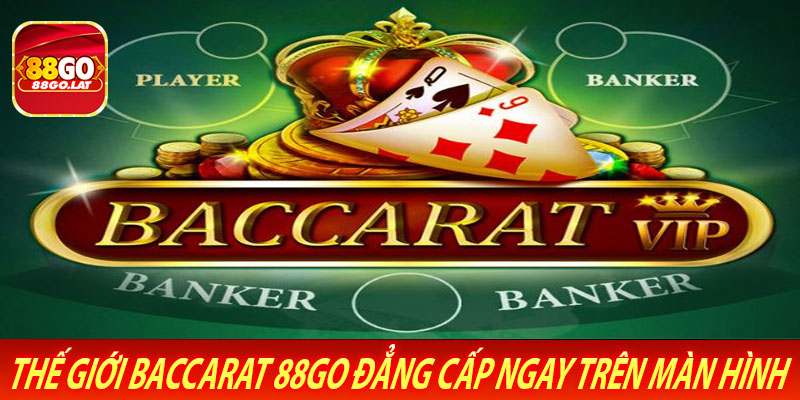 Thế Giới Baccarat 88go Đẳng Cấp Ngay Trên Màn Hình